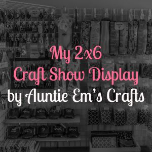 My 2x6 Craft Show Display | AuntieEmsCrafts.com